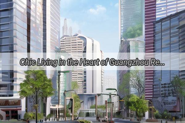 Chic Living in the Heart of Guangzhou Rent in Shahes Prime Location